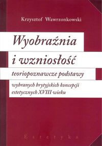 Wyobraźnia i wzniosłość  teoriopoznawcze podstawy wybranych brytyjskich koncepcji estetycznych XVIII