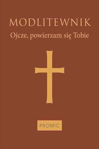 Modlitewnik Ojcze, powierzam się Tobie (oprawa mleczny brąz)
