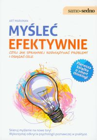 Myśleć efektywnie czyli jak sprawniej rozwiązywać problemy i osiągać cele