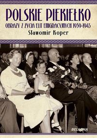 Polskie piekiełko Obrazy z życia elit emigracyjnych 1939-1945