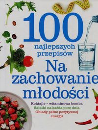 100 najlepszych przepisów Na zachowanie młodości