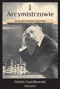 Arcymistrzowie Złota era polskich szachów