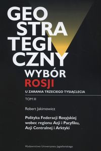 Geostrategiczny wybór Rosji u zarania trzeciego tysiąclecia Tom 3