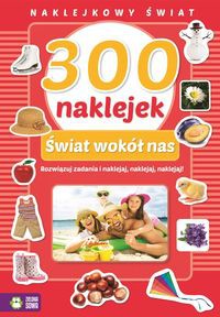 300 naklejek. Świat wokół nas. Naklejkowy świat