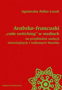 Arabsko-francuski code switching w mediach na przykładzie audycji telewizyjnych i radiowych Maroka
