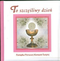To szczęśliwy dzień Pamiątka Pierwszej Komunii Świętej