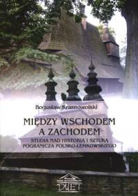 Między wschodem a zachodem. Studia nad historią i sztuką pogranicza polsko-łemkowskiego