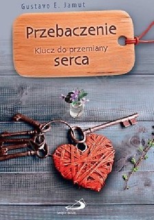 Przebaczenie. Klucz do przemiany serca