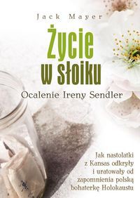 Życie w słoiku Ocalenie Ireny Sendler