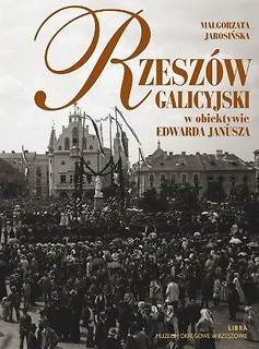 Rzeszów galicyjski w obiektywie Edwarda Janusza