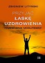 Przyjąć łaskę uzdrowienia. Przewodnik modlitewny