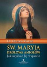 Św. Maryja Królowa Aniołów. Jak uzyskać Jej ...