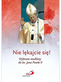 Nie lękajcie się ! Wybrane modlitwy do św. JP II