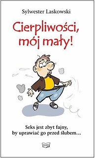 Cierpliwości, mój mały!