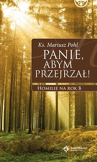 Panie, abym przejrzał ! Homilie na rok B