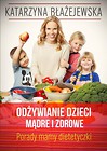 Odżywianie dzieci mądre i zdrowe. Porady mamy ...