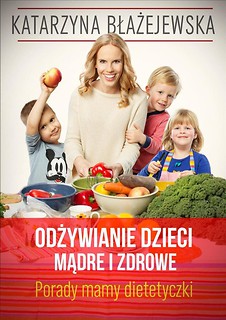 Odżywianie dzieci mądre i zdrowe. Porady mamy ...