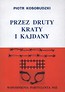Przez druty, kraty i kajdany. Wspomnienia ...