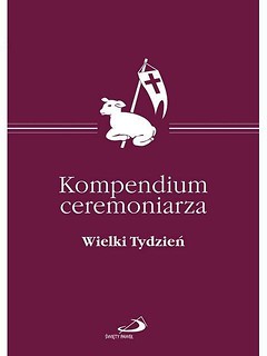 Kompendium Ceremoniarza. Wielki Tydzień