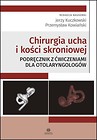 Chirurgia ucha i kości skroniowej. Podręcznik