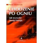 Chodzenie po ogniu. Jak wyzwolić Swoją Energię