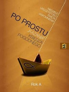 Po prostu. Kazania księdza Pogodnego. Rok A
