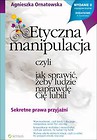 Etyczna manipulacja, czyli jak sprawić, żeby ludzie naprawdę Cię lubili