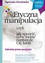 Etyczna manipulacja, czyli jak sprawić, żeby ludzie naprawdę Cię lubili