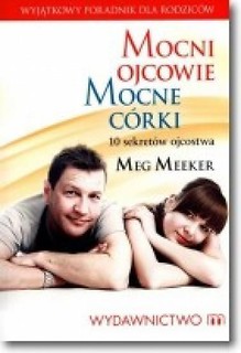 Mocni ojcowie. Mocne córki. 10 sekretów ojcostwa