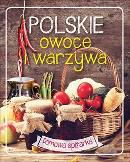 Domowa spiżarka. Polskie owoce i warzywa