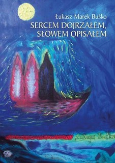 Sercem dojrzałem, słowem opisałem