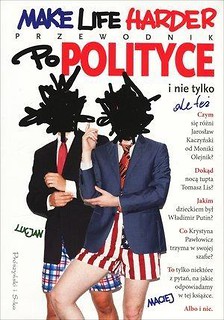 Make Life Harder. Przewodnik po polityce...
