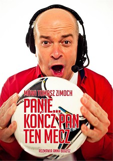 Mówi Tomasz Zimoch. Panie.. kończ Pan ten mecz...