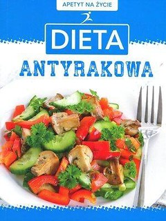 Apetyt na życie. Dieta antyrakowa