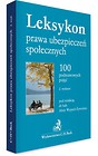 Leksykon prawa ubezpieczeń społecznych. 100 pojęć