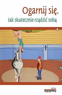 Ogarnij się. Jak skutecznie rządzić sobą