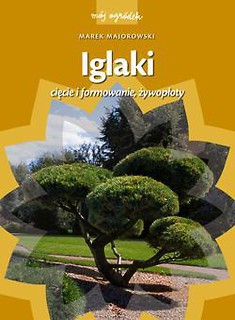 Mój ogródek. Iglaki. Cięcie, formowanie, żywopłoty