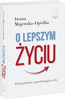 O lepszym życiu. Rozmyślania z psychologią w tle