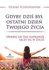 Gdyby dziś był ostatni dzień Twojego życia