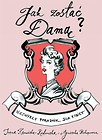 Jak zostać Damą? Niezwykły poradnik dla kobiet!