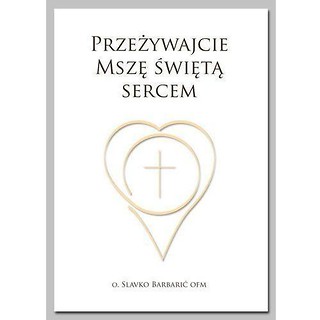 Przeżywajcie Mszę Świętą Sercem