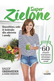 Super zielone. Smoothies, soki i koktajle...