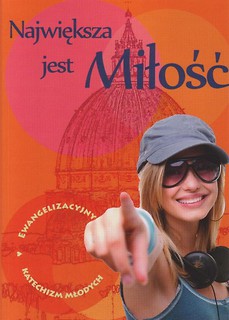 Największa jest Miłość. Ewang. katechizm młodych