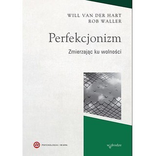Perfekcjonizm. Zmierzając ku wolności
