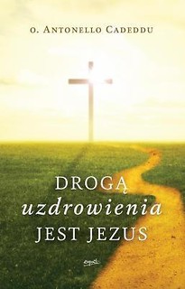 Drogą uzdrowienia jest Jezus