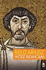 Belizariusz. Wódz Bizancjum