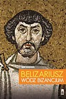 Belizariusz. Wódz Bizancjum