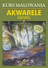 Kurs malowania. Akwarele. Natura Wyd.II