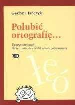 Polubić ortografię... ćw. kl. IV-VI WE