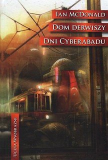 Dom derwiszy. Dni Cyberabadu - Ian McDonald